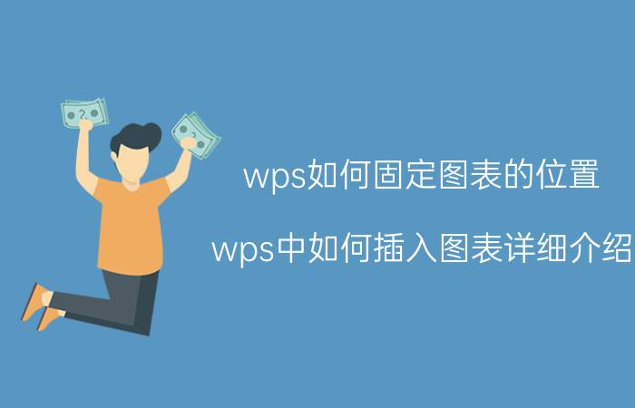 wps如何固定图表的位置 wps中如何插入图表详细介绍？